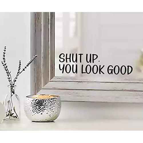 MAZ DISTRIBUTIONS - Shut Up You Look Good Mirror Sticker ? Vinyl Glass Decals ? Waterproof Mirror Inspirational Stickers ? Indoor and Outdoor Use - Motivational Sticker for Mirrors ? MAZ 372