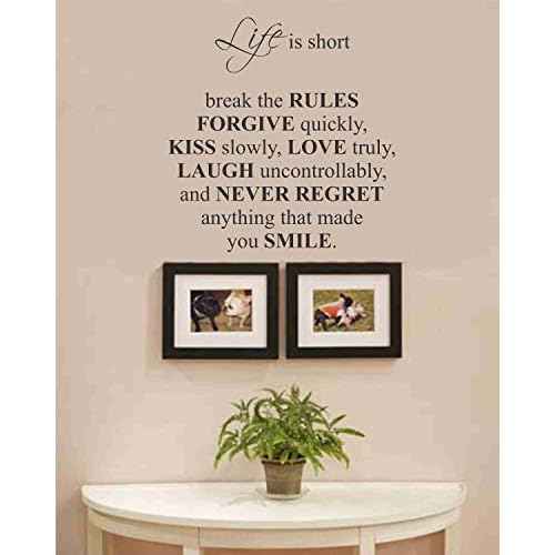 Life is short break the rules forgive quickly, kiss slowly, love truly, laugh uncontrollably, and never regret anything that made you smile. vinyl wall art Inspirational quotes and saying home decor