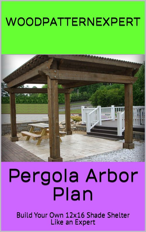 Pergola Arbor How-to Book; Paper Pattern Plan to DIY and Easily Build Large 12x16 Windsor Shade Shelter